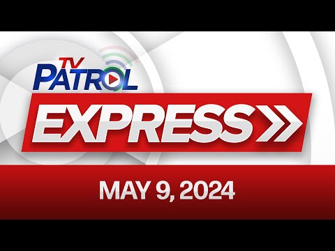 TV Patrol Express: May 9, 2024