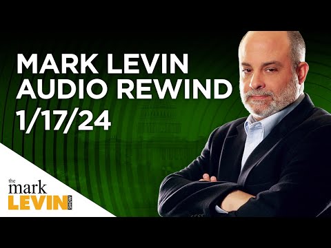 Mark Levin Audio Rewind - 1/17/24