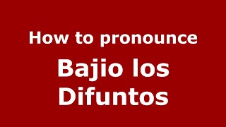 How to pronounce Bajio Los Difuntos