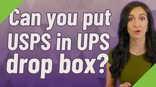 Can you put USPS in UPS drop box