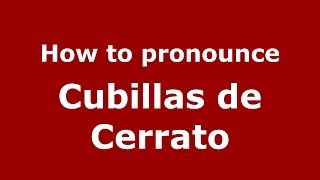 How to pronounce Cubillas De Cerrato