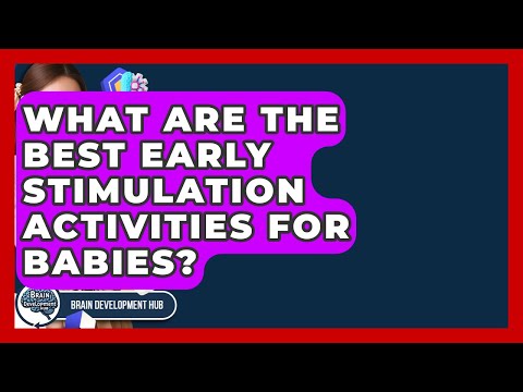What Are The Best Early Stimulation Activities For Babies? - Brain Development Hub