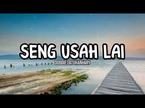 SENG USAH LAI - Doddie Latuharhary (lirik)