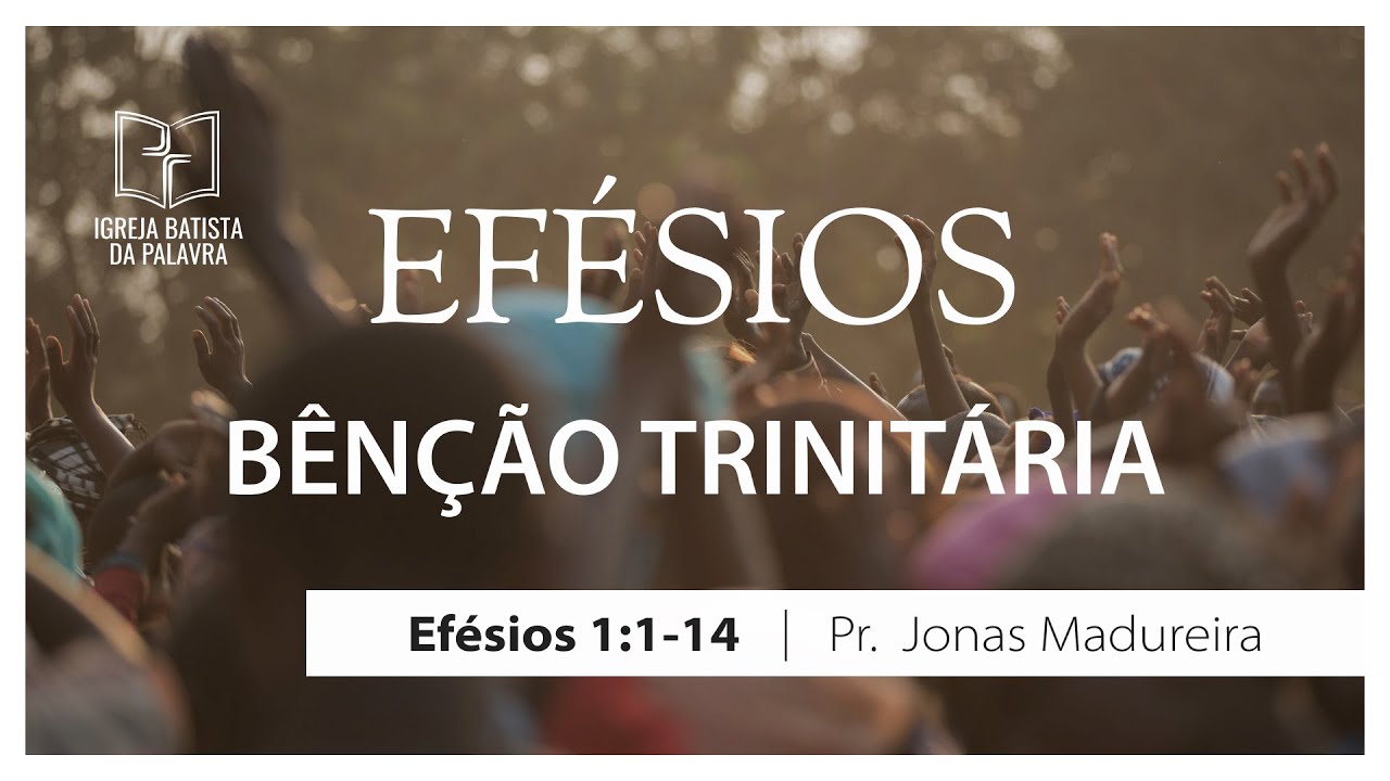 Efésios 1.1-14 - "Bênção Trinitária" - Jonas Madureira