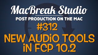 MacBreak Studio: Ep. 312 - New Audio Tools in Final Cut Pro 10.2