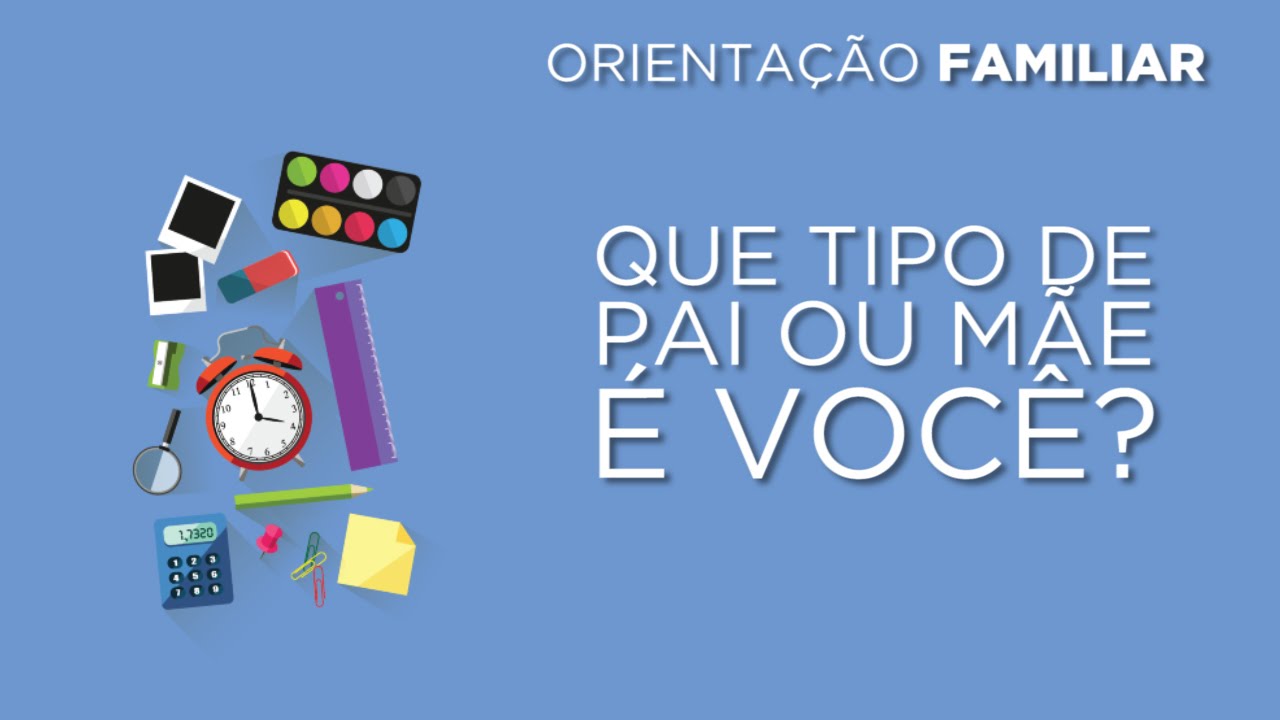 Orientação Familiar - Os 4 tipos de pais - Que tipo de pai ou mãe é você?