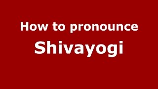 How to pronounce Shivayogi