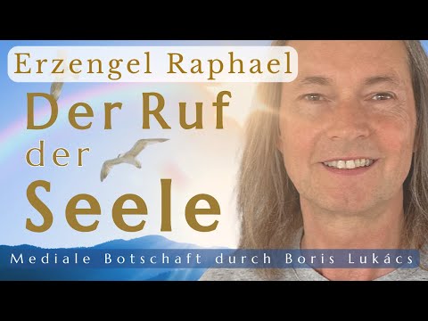 Der Ruf der Seele in der Endzeit | Mediale Botschaft | Erzengel Raphael | Boris Lukàcs