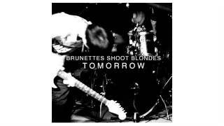 Brunettes Shoot Blondes - Tomorrow