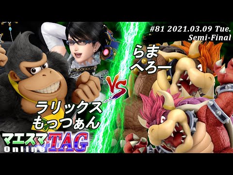 【#スマブラSP/#マエスマ】＜準決勝＞ラリックス(ドンキーコング）＆ もっつぁん(ベヨネッタ）VS らま(クッパ）＆ へろー(クッパ)【TAG#81 オンライン大会/SSBU Online】