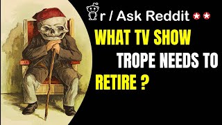Top Reddit Stories -What TV Show Trope Needs To Retire- r/AskReddit