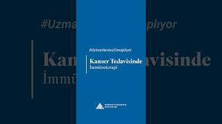 Kanser Tedavisinde İmmünoterapi Yöntemi - Uzm. Dr. Ahmet Ünsal