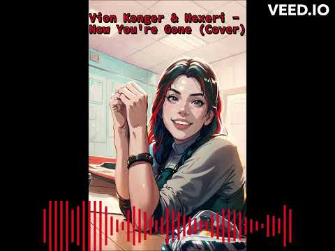 Vion Konger & Nexeri - Now You're Gone (Cover)