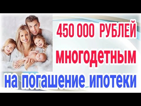 450 000 рублей многодетным на погашение ипотеки!