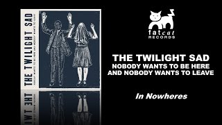 The Twilight Sad - In Nowheres [Nobody Wants To Be Here...]