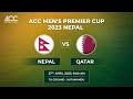 ACC MENS PREMIER CUP 2023 | NEPAL vs QATAR | Match 19