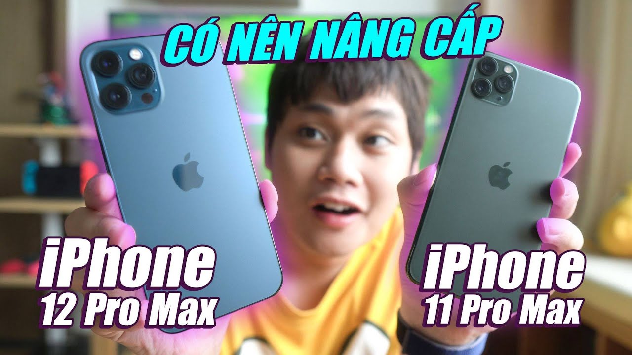 SO SÁNH iPHONE 12 PRO MAX VS IPHONE 11 PRO MAX: LIỆU CÓ ĐÁNG NÂNG CẤP???