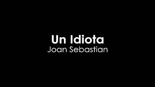 Un Idiota - Joan Sebastian (Video Letra)