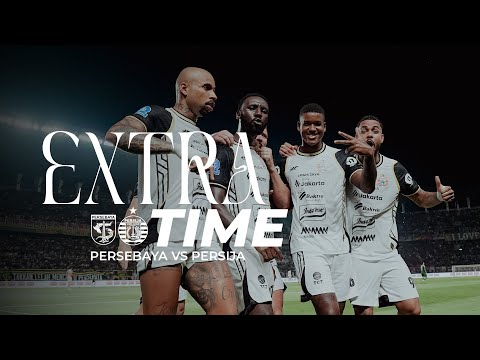 JAKARTA X SURABAYA | Momen-Momen Dramatis di Balik Laga Persebaya vs Persija | Extra Time