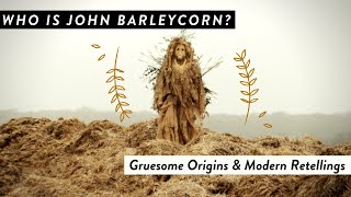 Who is John Barleycorn? || Gruesome Origins &amp; Modern Retellings