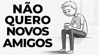 A Psicologia de Quem NÃO FAZ QUESTÃO De Ter Novos Amigos