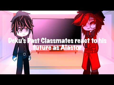 Deku’s Past Classmates react to his Future as Alastor (RadioApple/cringe/my AU). Read Desc