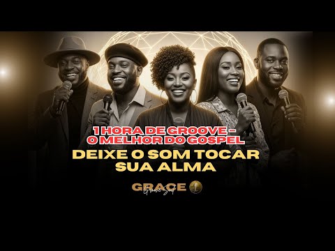 1 HORA DE GROOVE – O MELHOR DO GOSPEL | GRACE GROOVE SOUL | BLACK SOUL, JAZZ E ADORAÇÃO #gospelsoul