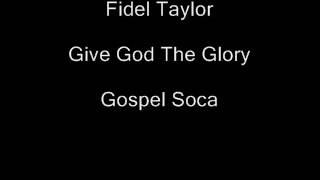 Fidel Taylor- Give God The Glory