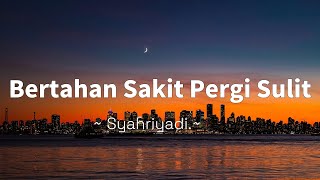 Download lagu Bertahan Sakit Pergi Sulit - Syahriyadi - Lagu Lirik mp3 Download lagu Bertahan Sakit Pergi Sulit - Syahriyadi - Lagu Lirik mp3