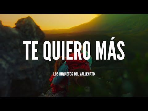 Te Quiero Más - Los Inquietos Del Vallenato (Video Letra)