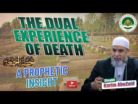 The Dual Experience of Death | Friday Khutbah Replay | Shaykh Karim Abu Zaid