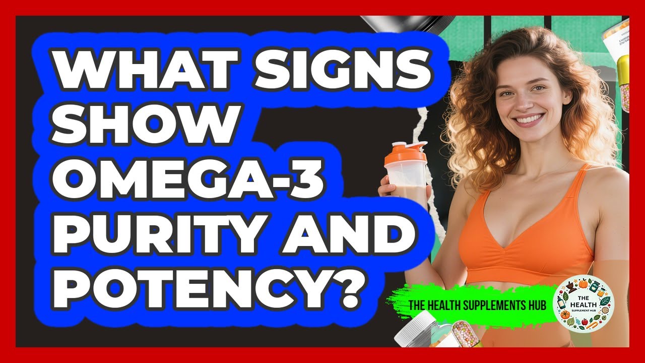 What Signs Show Omega-3 Purity And Potency? - The Health Supplement Hub