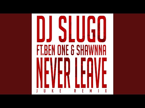 Never Leave (Juke Remix Pt. 2) (feat. Ben One & Shawnna)