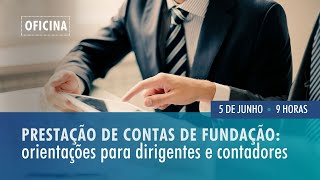 [OFICINA] Prestação de contas de fundação: orientações para dirigentes e contadores