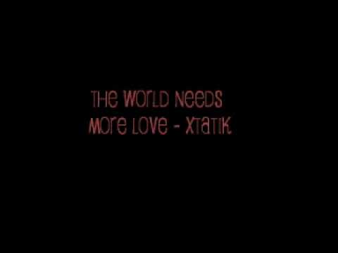 Xtatik - The World Needs More Love
