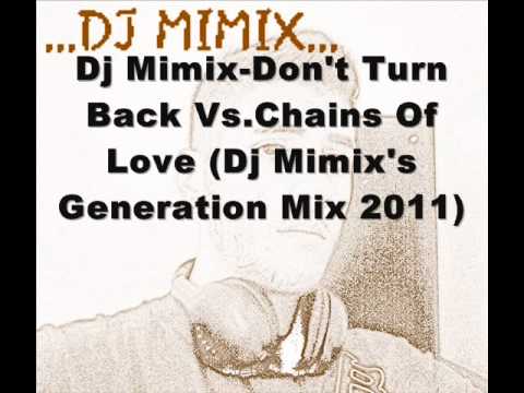 Dj Mimix-Don't Turn Back Vs.Chains Of Love (Dj Mimix's Generation Mix 2011).wmv