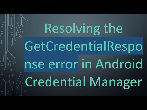 Resolving the GetCredentialResponse error in Android Credential Manager