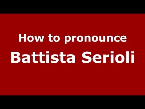How to pronounce Battista Serioli (Italian/Italy) - PronounceNames.com