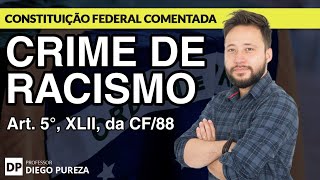 Crime de Racismo e seu tratamento constitucional - Art. 5º, XLII, da CF/88