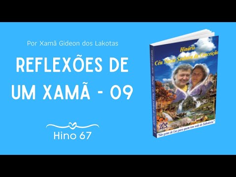 Reflexões de um Xamã 09 - por Xamã Gideon dos Lakotas - Hino 67 - Hinário CNSC