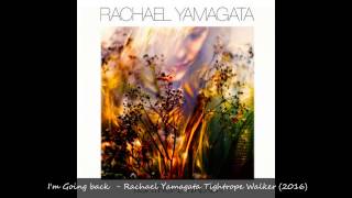 I'm going back  - Rachael Yamagata   (Tightrope Walker 2016)