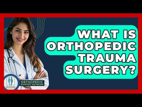 What Is Orthopedic Trauma Surgery? - Orthopedic Support Network