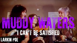 Larkin Poe | Muddy Waters Cover (&quot;I Can&#39;t Be Satisfied&quot;) FEAT. Tyler Bryant