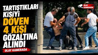 Tartıştıkları Kişiyi Döven 4 Kişi Gözaltına Alındı Olay Kamerada