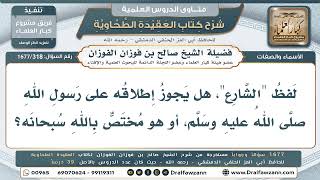 318- حكم إطلاق لفظ "الشارع" على رسول الله صلى الله عليه وسلم - صالح الفوزان