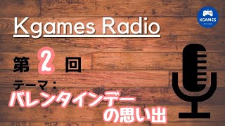 【Kgames RADIO】バレンタインデーの思い出は？