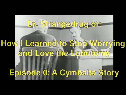 Dr. Strangedrug or: How I Learned to Stop Worrying and Love the Lobotomy Episode 0: A Cymbalta Story