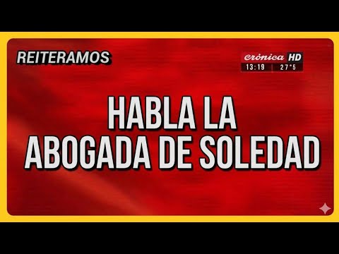 CASO AGOSTINA: EXPLOSIVAS DECLARACIONES DE LA ABOGADA DE SOLEDAD