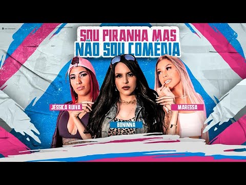 JÉSSICA RUIVA, BONINNA E MARESSA - SOU PIRANH@, MAIS NÃO SOU COMÉDIA - BREGA FUNK