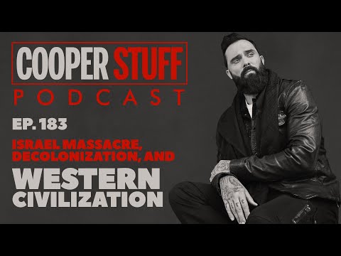 Cooper Stuff Ep. 183 - Israel Massacre, Decolonization, and Western Civilization